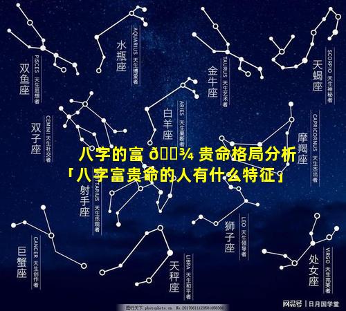 八字的富 🌾 贵命格局分析「八字富贵命的人有什么特征」